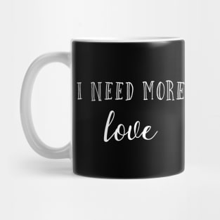 I need more love Mug